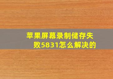 苹果屏幕录制储存失败5831怎么解决的