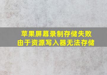 苹果屏幕录制存储失败由于资源写入器无法存储