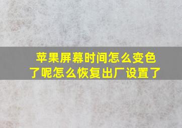 苹果屏幕时间怎么变色了呢怎么恢复出厂设置了