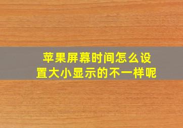 苹果屏幕时间怎么设置大小显示的不一样呢