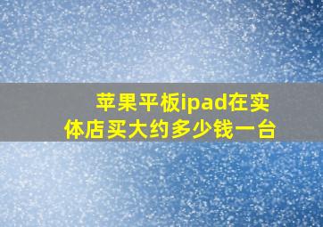 苹果平板ipad在实体店买大约多少钱一台