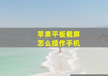 苹果平板截屏怎么操作手机