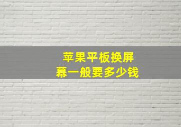 苹果平板换屏幕一般要多少钱