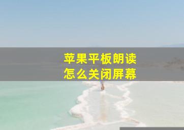 苹果平板朗读怎么关闭屏幕