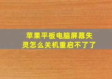 苹果平板电脑屏幕失灵怎么关机重启不了了