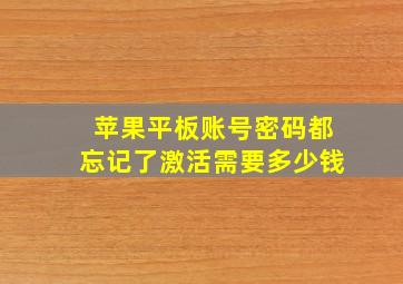 苹果平板账号密码都忘记了激活需要多少钱