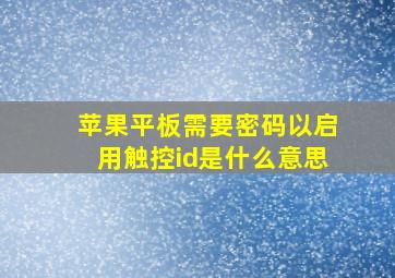 苹果平板需要密码以启用触控id是什么意思