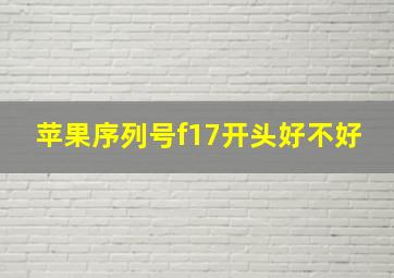 苹果序列号f17开头好不好