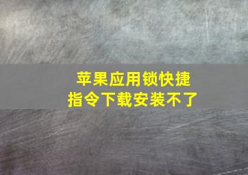 苹果应用锁快捷指令下载安装不了