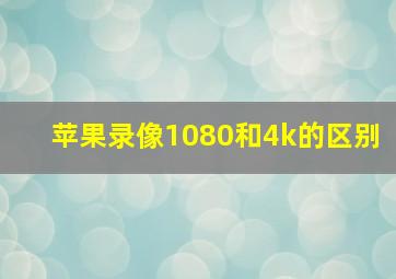 苹果录像1080和4k的区别