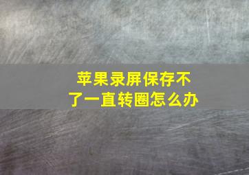 苹果录屏保存不了一直转圈怎么办