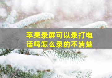 苹果录屏可以录打电话吗怎么录的不清楚