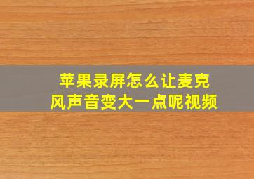 苹果录屏怎么让麦克风声音变大一点呢视频