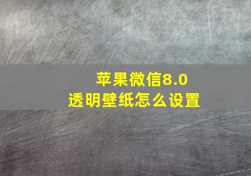 苹果微信8.0透明壁纸怎么设置