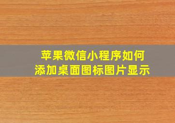 苹果微信小程序如何添加桌面图标图片显示