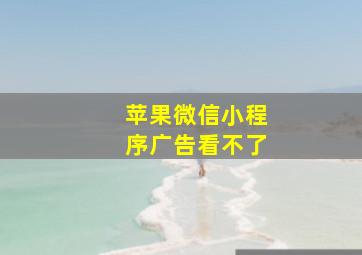 苹果微信小程序广告看不了