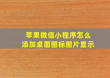 苹果微信小程序怎么添加桌面图标图片显示