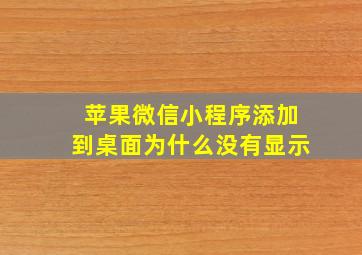 苹果微信小程序添加到桌面为什么没有显示