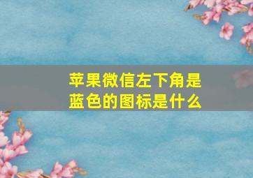 苹果微信左下角是蓝色的图标是什么