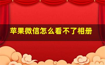 苹果微信怎么看不了相册