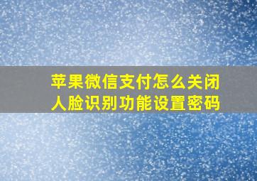 苹果微信支付怎么关闭人脸识别功能设置密码