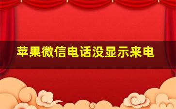 苹果微信电话没显示来电