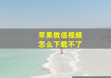 苹果微信视频怎么下载不了