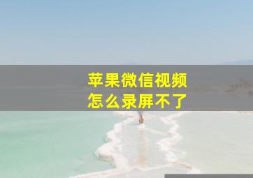 苹果微信视频怎么录屏不了