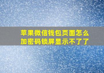 苹果微信钱包页面怎么加密码锁屏显示不了了