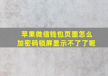 苹果微信钱包页面怎么加密码锁屏显示不了了呢