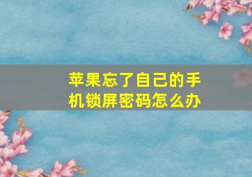 苹果忘了自己的手机锁屏密码怎么办