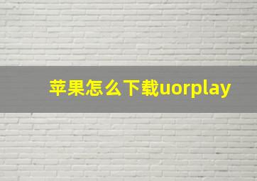 苹果怎么下载uorplay