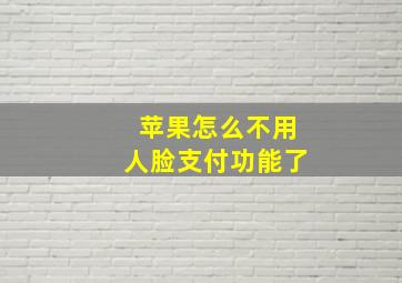 苹果怎么不用人脸支付功能了