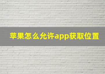 苹果怎么允许app获取位置