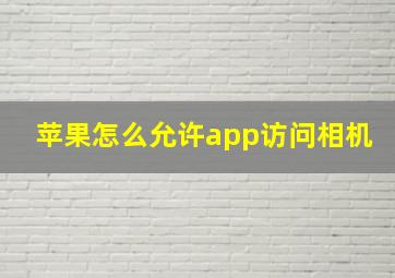 苹果怎么允许app访问相机