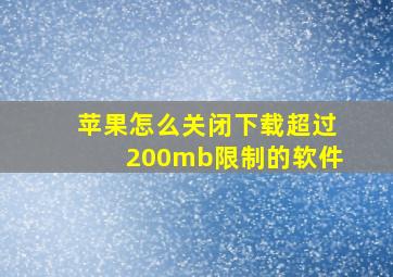 苹果怎么关闭下载超过200mb限制的软件