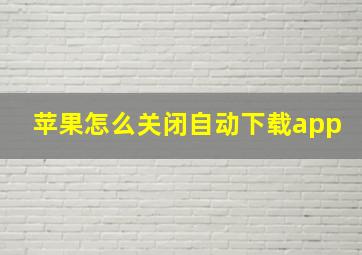 苹果怎么关闭自动下载app