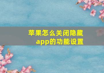 苹果怎么关闭隐藏app的功能设置