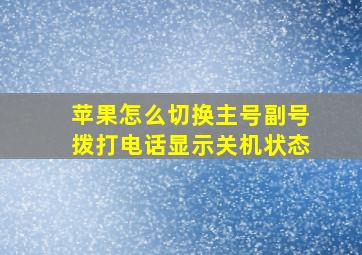 苹果怎么切换主号副号拨打电话显示关机状态