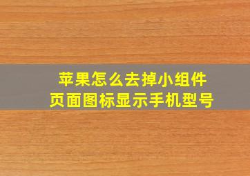 苹果怎么去掉小组件页面图标显示手机型号