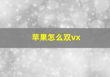 苹果怎么双vx