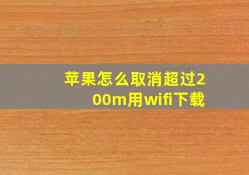 苹果怎么取消超过200m用wifi下载