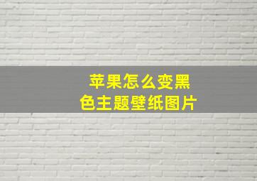 苹果怎么变黑色主题壁纸图片