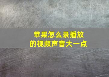 苹果怎么录播放的视频声音大一点