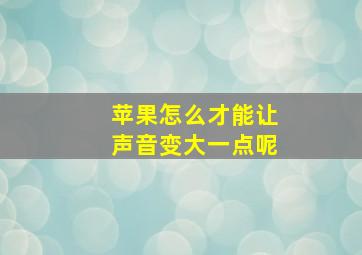 苹果怎么才能让声音变大一点呢