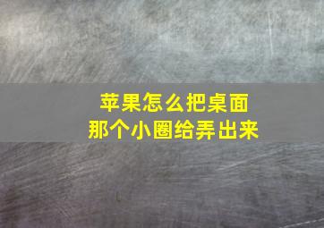 苹果怎么把桌面那个小圈给弄出来