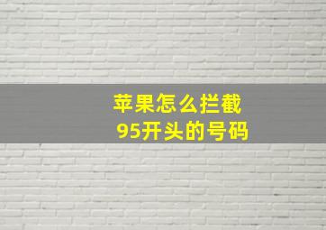 苹果怎么拦截95开头的号码