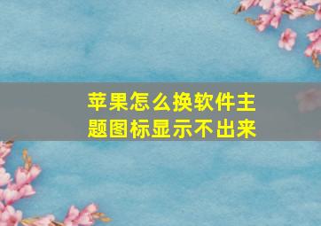 苹果怎么换软件主题图标显示不出来