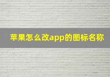 苹果怎么改app的图标名称