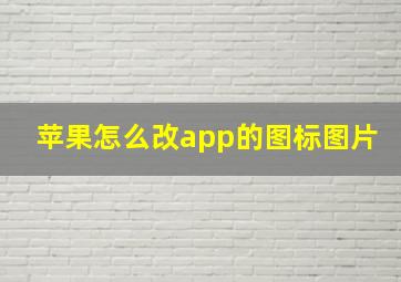 苹果怎么改app的图标图片